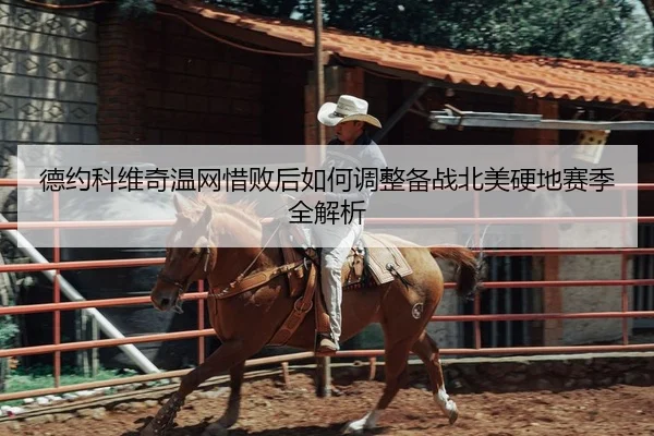 德约科维奇温网惜败后如何调整备战北美硬地赛季全解析